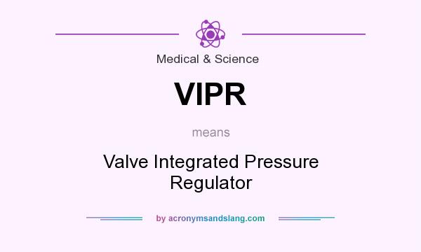 What does VIPR mean? It stands for Valve Integrated Pressure Regulator