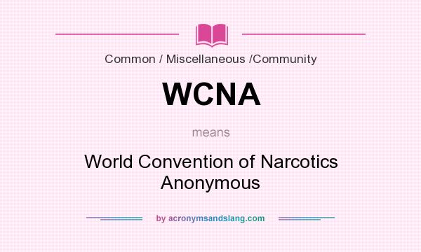 What does WCNA mean? It stands for World Convention of Narcotics Anonymous