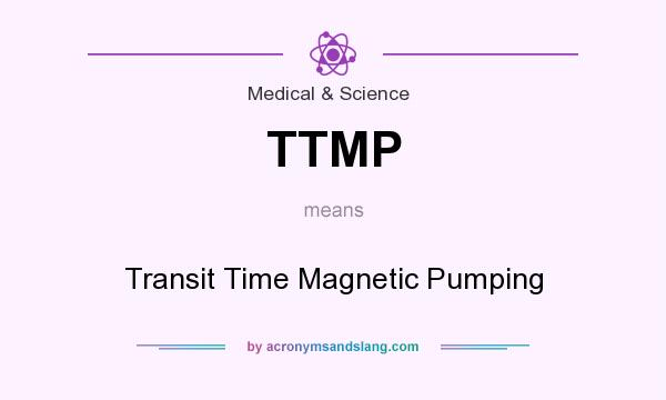 What does TTMP mean? It stands for Transit Time Magnetic Pumping