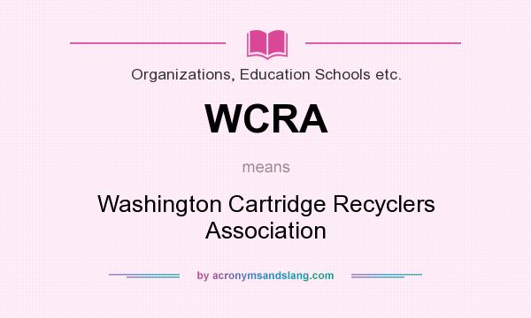 What does WCRA mean? It stands for Washington Cartridge Recyclers Association