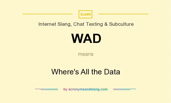 What does WAD mean? It stands for Where`s All the Data