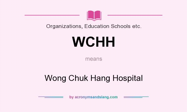 What does WCHH mean? It stands for Wong Chuk Hang Hospital