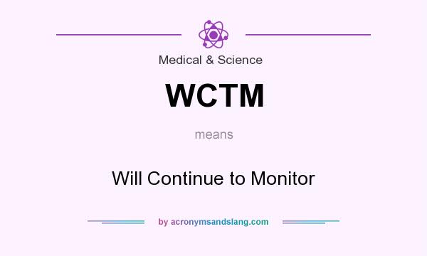 What does WCTM mean? It stands for Will Continue to Monitor