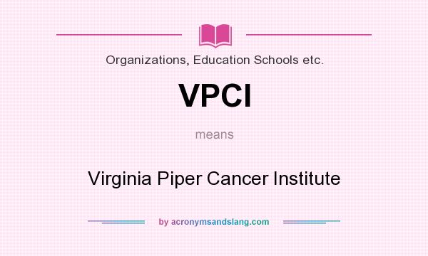 What does VPCI mean? It stands for Virginia Piper Cancer Institute