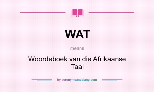 What does WAT mean? It stands for Woordeboek van die Afrikaanse Taal