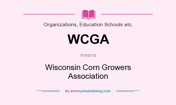 What does WCGA mean? It stands for Wisconsin Corn Growers Association