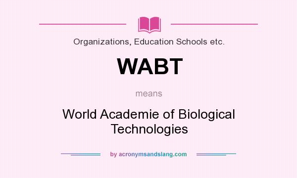 What does WABT mean? It stands for World Academie of Biological Technologies