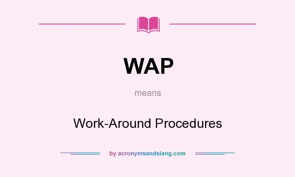 What does WAP mean? It stands for Work-Around Procedures