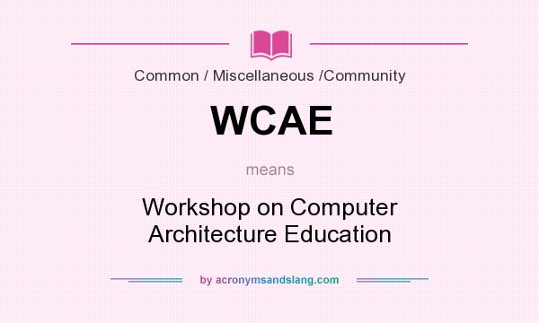 What does WCAE mean? It stands for Workshop on Computer Architecture Education