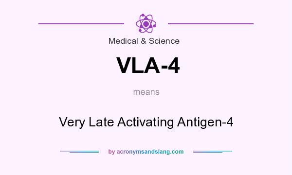 What does VLA-4 mean? It stands for Very Late Activating Antigen-4