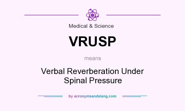 What does VRUSP mean? It stands for Verbal Reverberation Under Spinal Pressure