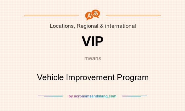 What does VIP mean? It stands for Vehicle Improvement Program