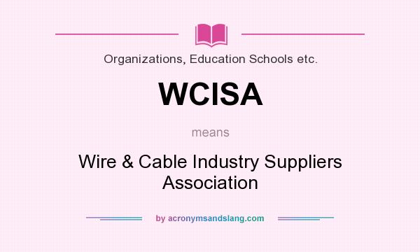 What does WCISA mean? It stands for Wire & Cable Industry Suppliers Association