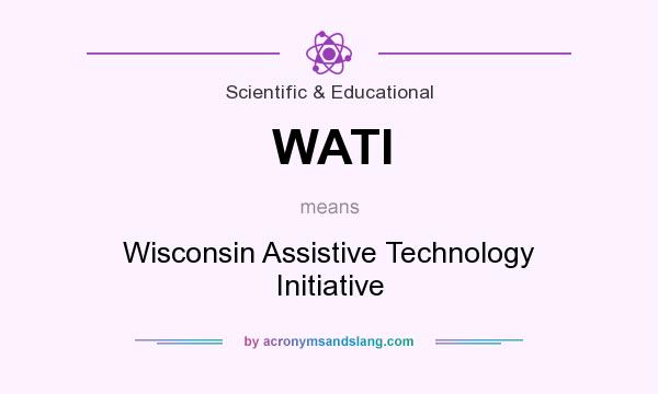 What does WATI mean? It stands for Wisconsin Assistive Technology Initiative