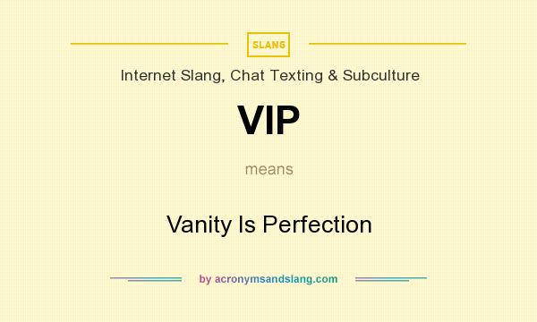 What does VIP mean? It stands for Vanity Is Perfection