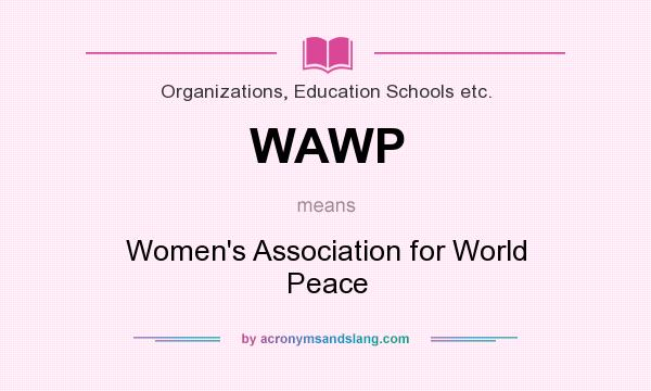 What does WAWP mean? It stands for Women`s Association for World Peace
