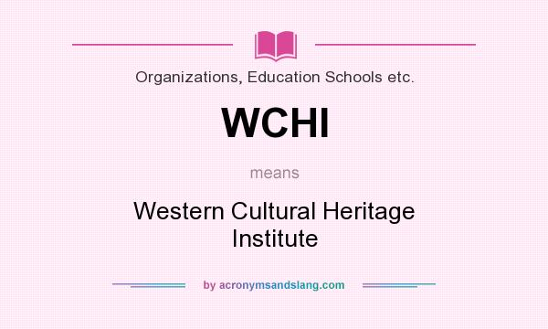 What does WCHI mean? It stands for Western Cultural Heritage Institute