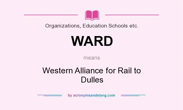 What does WARD mean? It stands for Western Alliance for Rail to Dulles