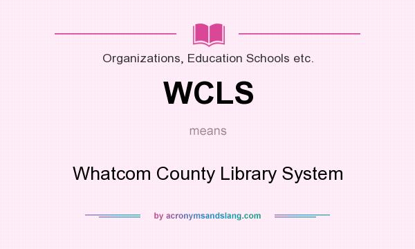 What does WCLS mean? It stands for Whatcom County Library System
