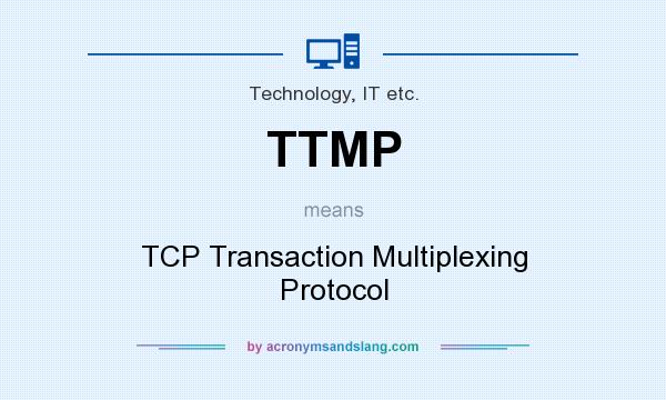 What does TTMP mean? It stands for TCP Transaction Multiplexing Protocol