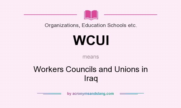 What does WCUI mean? It stands for Workers Councils and Unions in Iraq