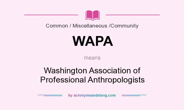 What does WAPA mean? It stands for Washington Association of Professional Anthropologists