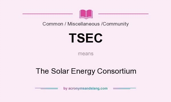 What does TSEC mean? It stands for The Solar Energy Consortium