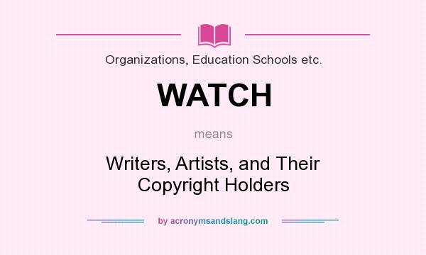 What does WATCH mean? It stands for Writers, Artists, and Their Copyright Holders