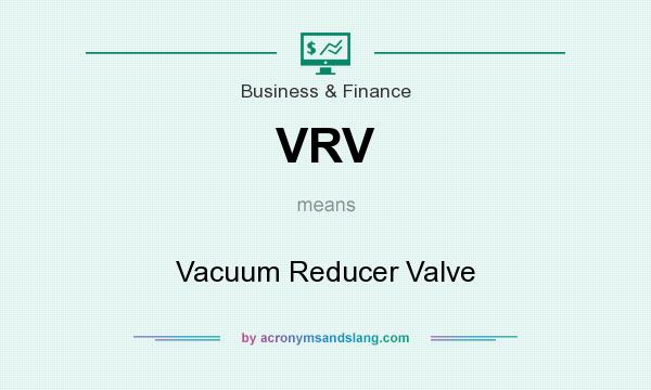 What does VRV mean? It stands for Vacuum Reducer Valve