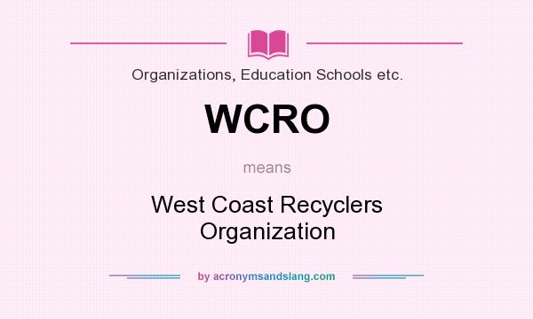 What does WCRO mean? It stands for West Coast Recyclers Organization