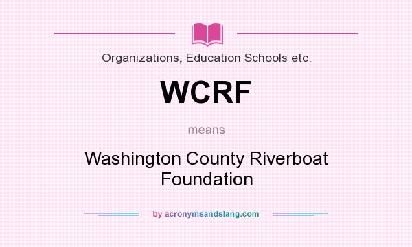 What does WCRF mean? It stands for Washington County Riverboat Foundation