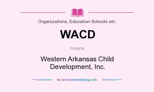 What does WACD mean? It stands for Western Arkansas Child Development, Inc.