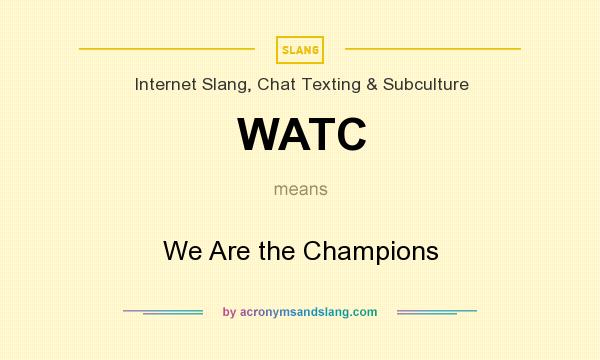 What does WATC mean? It stands for We Are the Champions