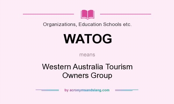 What does WATOG mean? It stands for Western Australia Tourism Owners Group