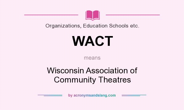 What does WACT mean? It stands for Wisconsin Association of Community Theatres