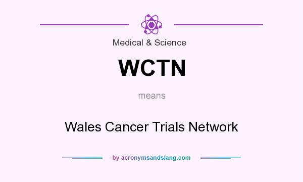 What does WCTN mean? It stands for Wales Cancer Trials Network