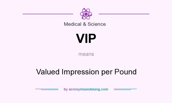What does VIP mean? It stands for Valued Impression per Pound