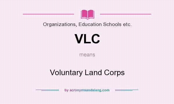 What does VLC mean? It stands for Voluntary Land Corps