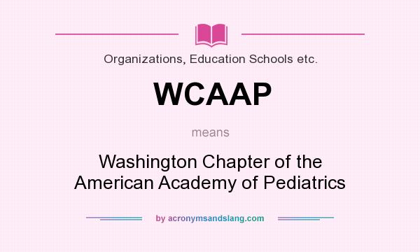 What does WCAAP mean? It stands for Washington Chapter of the American Academy of Pediatrics
