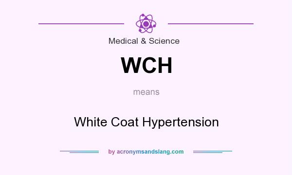 What does WCH mean? It stands for White Coat Hypertension