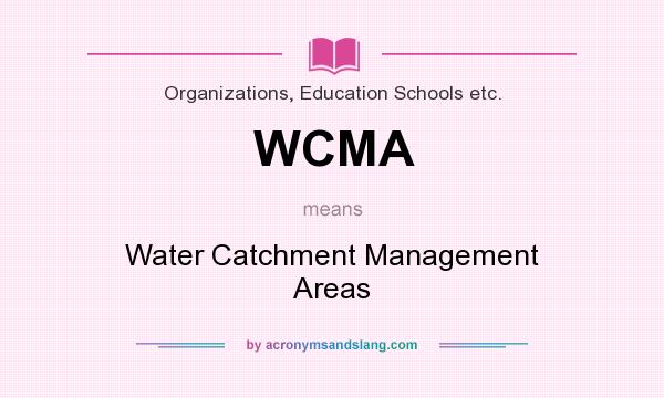 What does WCMA mean? It stands for Water Catchment Management Areas