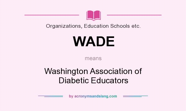 What does WADE mean? It stands for Washington Association of Diabetic Educators