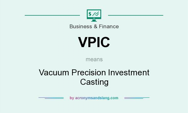 What does VPIC mean? It stands for Vacuum Precision Investment Casting