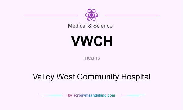 What does VWCH mean? It stands for Valley West Community Hospital
