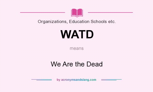 What does WATD mean? It stands for We Are the Dead