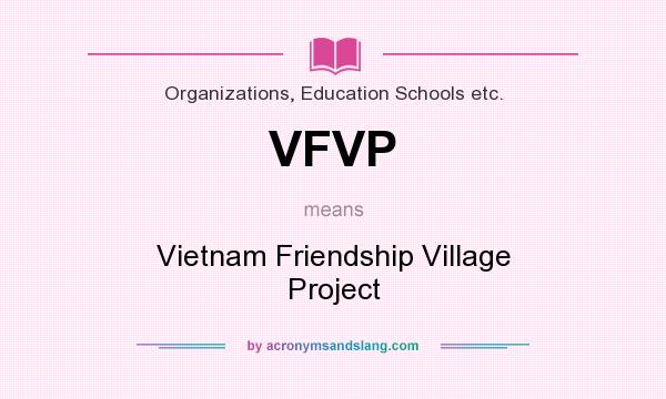 What does VFVP mean? It stands for Vietnam Friendship Village Project