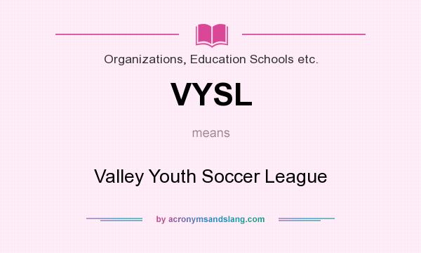 What does VYSL mean? It stands for Valley Youth Soccer League