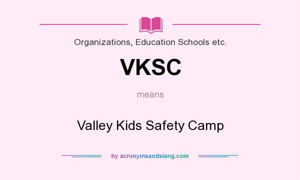 What does VKSC mean? It stands for Valley Kids Safety Camp