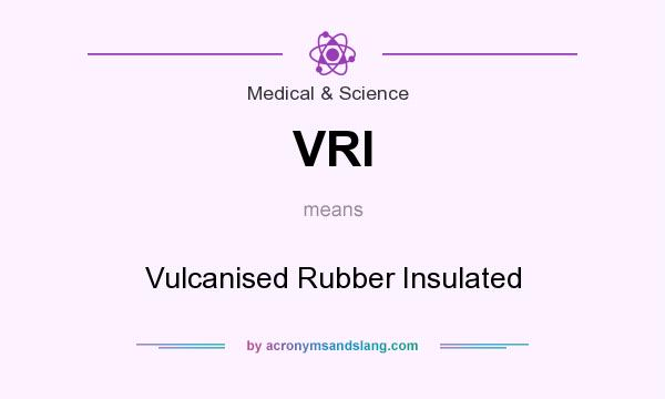 What does VRI mean? It stands for Vulcanised Rubber Insulated