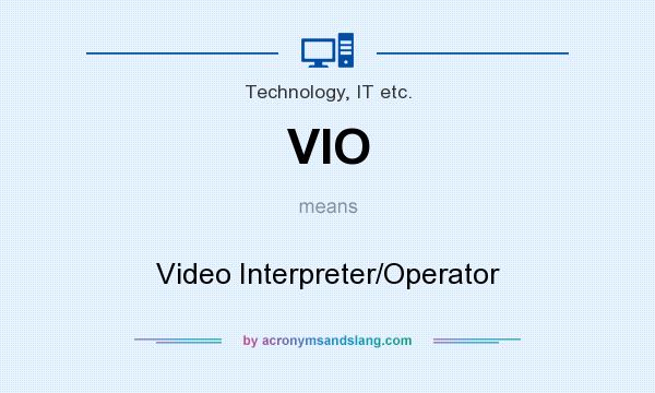 What does VIO mean? It stands for Video Interpreter/Operator
